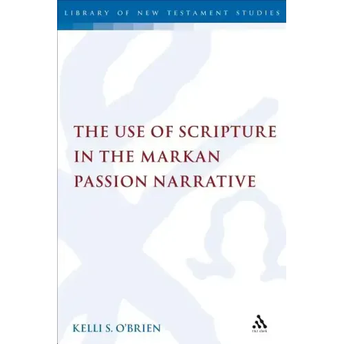 The Use of Scripture in the Markan Passion Narrative