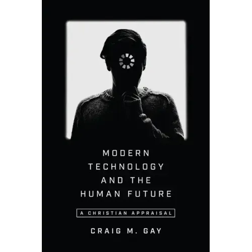 Modern Technology and the Human Future: A Christian Appraisal