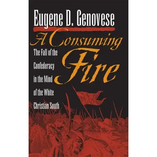 A Consuming Fire: The Fall of the Confederacy in the Mind of the White Christian South