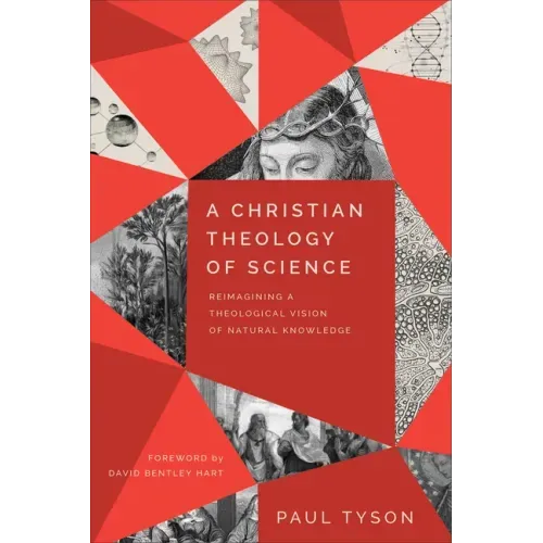 A Christian Theology of Science: Reimagining a Theological Vision of Natural Knowledge