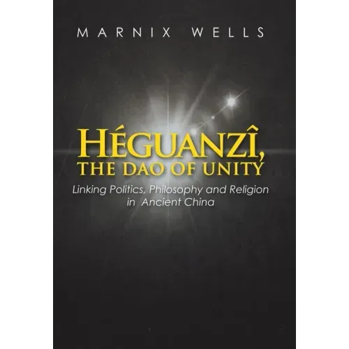 Héguanzî, the Dao of Unity: Linking Politics, Philosophy and Religion in Ancient China