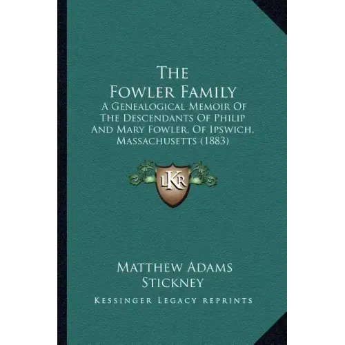 The Fowler Family: A Genealogical Memoir Of The Descendants Of Philip And Mary Fowler, Of Ipswich, Massachusetts (1883)