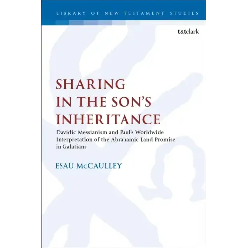 Sharing in the Son's Inheritance: Davidic Messianism and Paul's Worldwide Interpretation of the Abrahamic Land Promise in Galatians