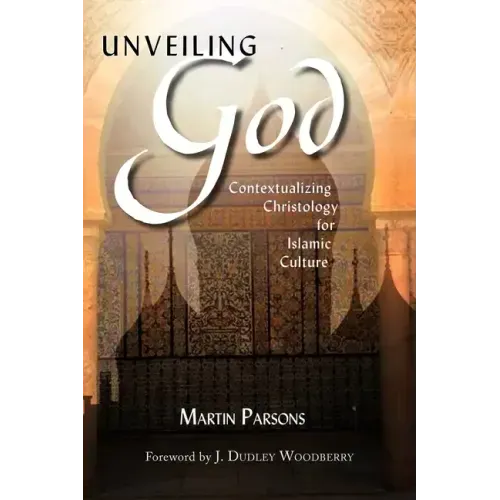 Unveiling God:: Contextualizing Christology for Islamic Culture