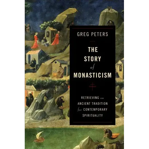 The Story of Monasticism: Retrieving an Ancient Tradition for Contemporary Spirituality