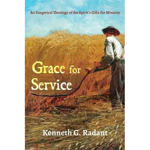 Grace for Service: An Exegetical Theology of the Spirit's Gifts for Ministry