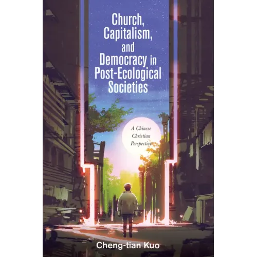 Church, Capitalism, and Democracy in Post-Ecological Societies: A Chinese Christian Perspective