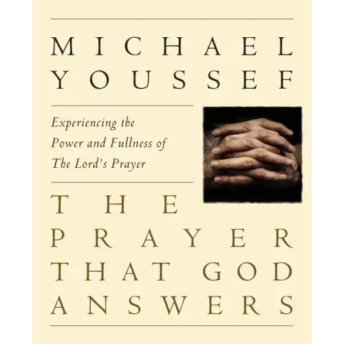 The Prayer That God Answers: Experiencing the Power and Fullness of the Lord's Prayer