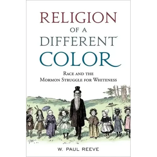 Religion of a Different Color: Race and the Mormon Struggle for Whiteness