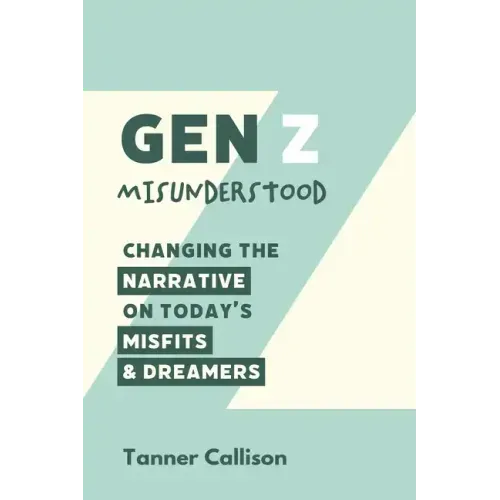 Gen Z Misunderstood: Changing the Narrative on Today's Misfits and Dreamers