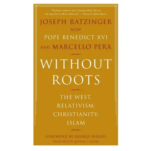 Without Roots: Europe, Relativism, Christianity, Islam