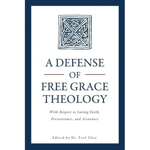 A Defense of Free Grace Theology: With Respect to Saving Faith, Perseverance, and Assurance