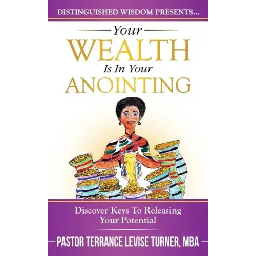 Your Wealth Is In Your Anointing: Discover Keys To Releasing Your Potential