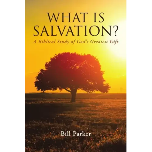 What Is Salvation?: A Biblical Study of God's Greatest Gift