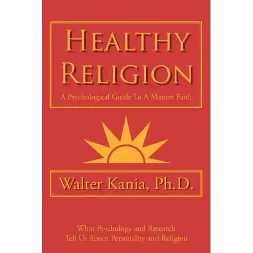 Healthy Religion: A Psychological Guide To A Mature Faith