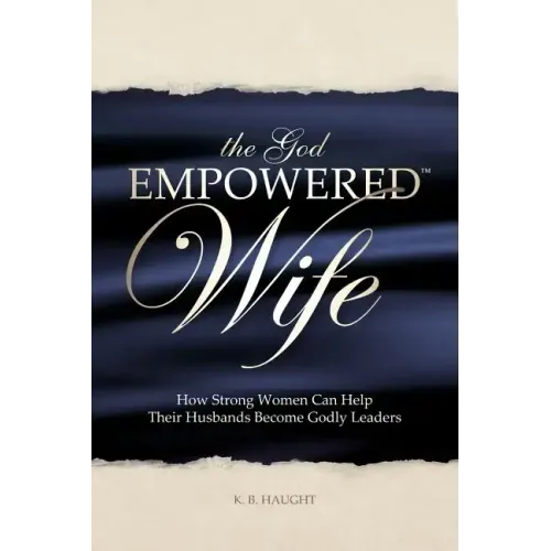 The God Empowered Wife: How Strong Women Can Help Their Husbands Become Godly Leaders