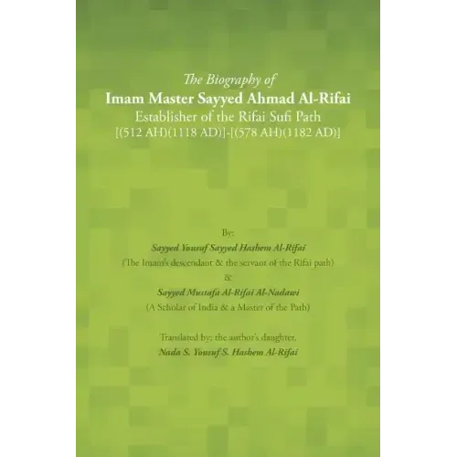 The Biography of Imam Master Sayyed Ahmad Al-Rifai Establisher of the Rifai Sufi Path [(512 Ah)(1118 Ad)]-[(578 Ah)(1182 Ad)]