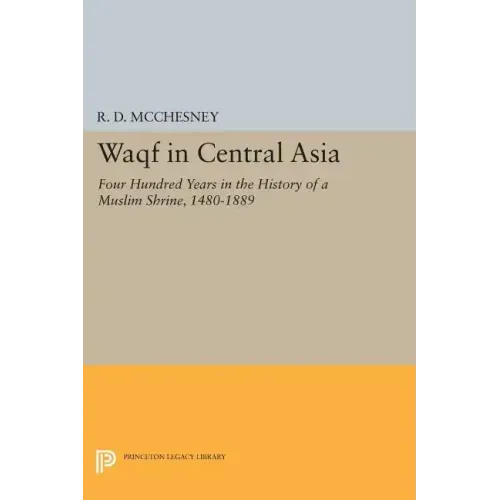Waqf in Central Asia: Four Hundred Years in the History of a Muslim Shrine, 1480-1889