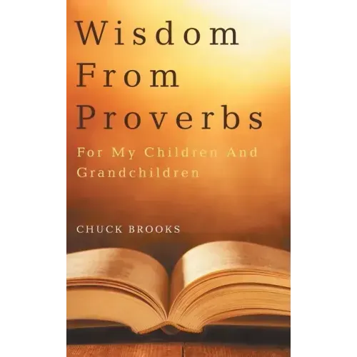 Wisdom From Proverbs: For My Children And Grandchildren