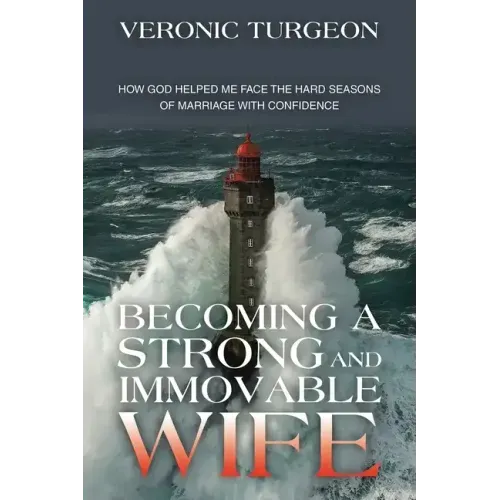 Becoming a Strong and Immovable Wife: How God Helped Me Face the Hard Seasons of Marriage with Confidence
