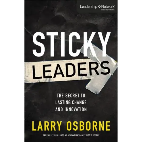 Sticky Leaders: The Secret to Lasting Change and Innovation