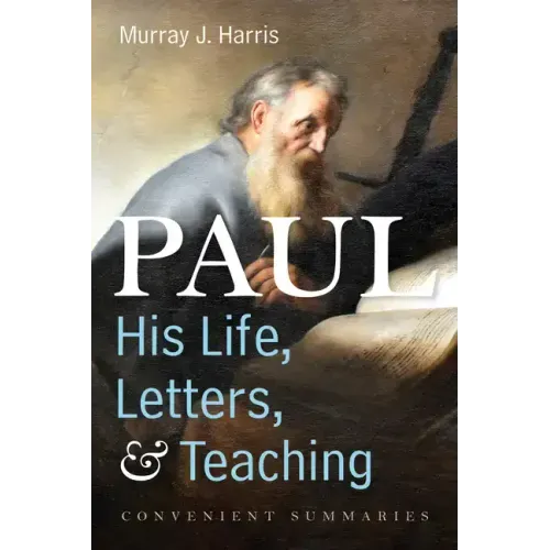 Paul--His Life, Letters, and Teaching: Convenient Summaries