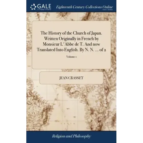 The History of the Church of Japan. Written Originally in French by Monsieur L'Abbe de T. And now Translated Into English. By N. N. ... of 2; Volume 1