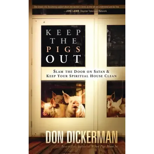 Keep the Pigs Out: How to Slam the Door Shut on Satan and His Demons and Keep Your Spiritual House Clean