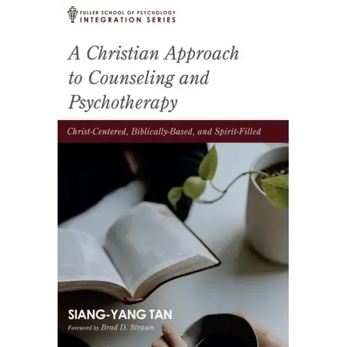 A Christian Approach to Counseling and Psychotherapy: Christ-Centered, Biblically-Based, and Spirit-Filled