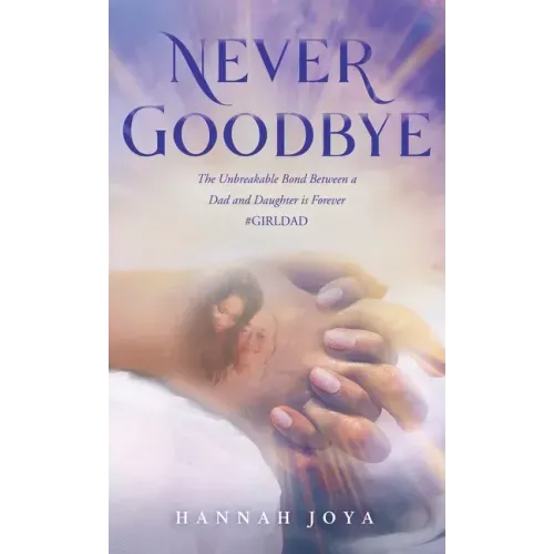 Never Goodbye: The Unbreakable Bond Between a Dad and Daughter Is Forever #Girldad