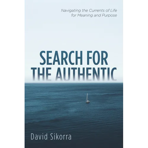 Search for the Authentic: Navigating the Currents of Life for Meaning and Purpose