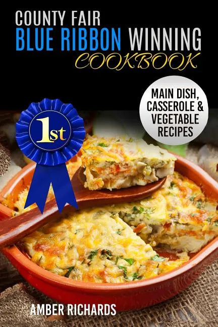 County Fair Blue Ribbon Winning Cookbook: Main Dish, Casserole, & Vegetable Recipes - Paperback