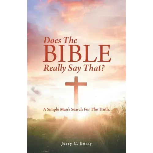 Does the Bible Really Say That?: A Simple Man's Search for the Truth.
