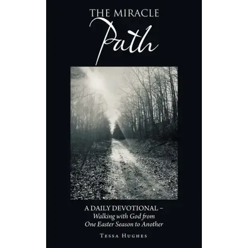 The Miracle Path: A Daily Devotional - Walking with God from One Easter Season to Another