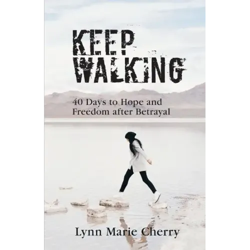 Keep Walking: 40 Days To Hope And Freedom After Betrayal