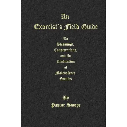An Exorcist's Field Guide: to Blessings, Consecrations and the Banishment of Malevolant Entities