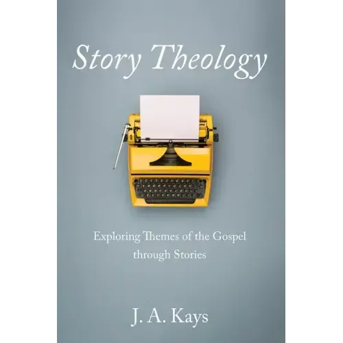 Story Theology: Exploring Themes of the Gospel Through Stories