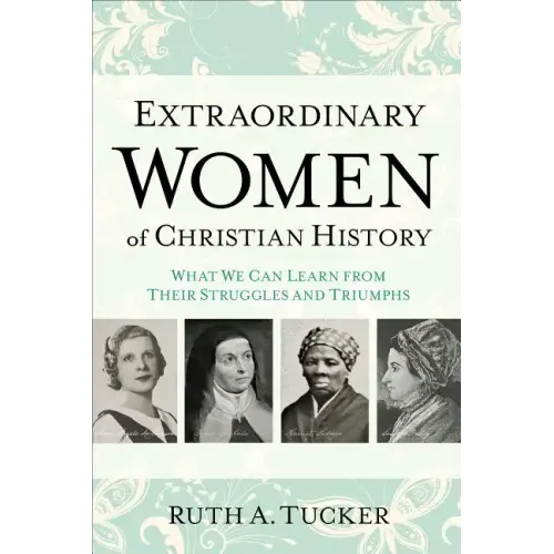 Extraordinary Women of Christian History: What We Can Learn from Their Struggles and Triumphs