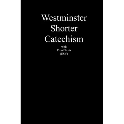 Westminster Shorter Catechism with Proof Texts (ESV): An aid for study of the Holy Bible