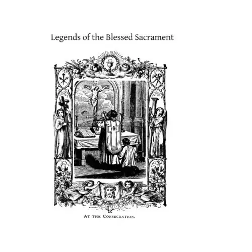 Legends of the Blessed Sacrament: Gathered From the History of the Church and the Lives of the Saints
