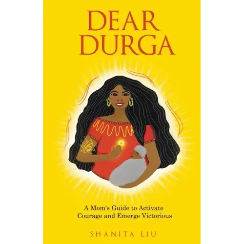 Dear Durga: A Mom's Guide to Activate Courage and Emerge Victorious
