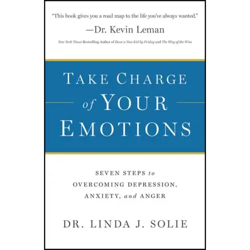 Take Charge of Your Emotions: Seven Steps to Overcoming Depression, Anxiety, and Anger