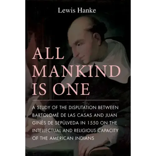 All Mankind Is One: A Study of the Disputation Between Bartolomé de Las Casas and Juan Ginés de Sepúlveda in 1550 on the Intellectual and Religious Ca