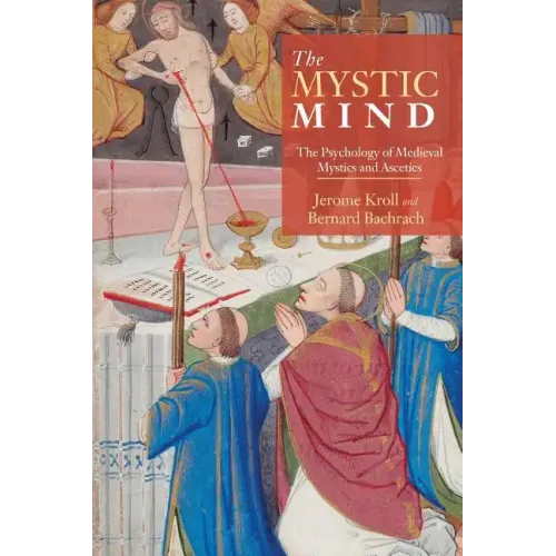 The Mystic Mind: The Psychology of Medieval Mystics and Ascetics