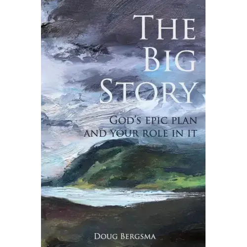The Big Story: God's Epic Plan and Your Role in It