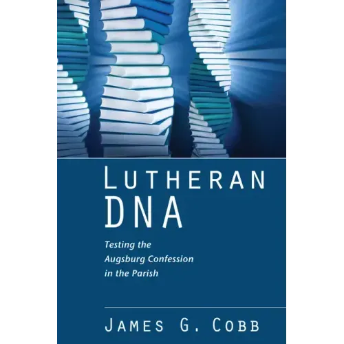 Lutheran DNA: Testing the Augsburg Confession in the Parish