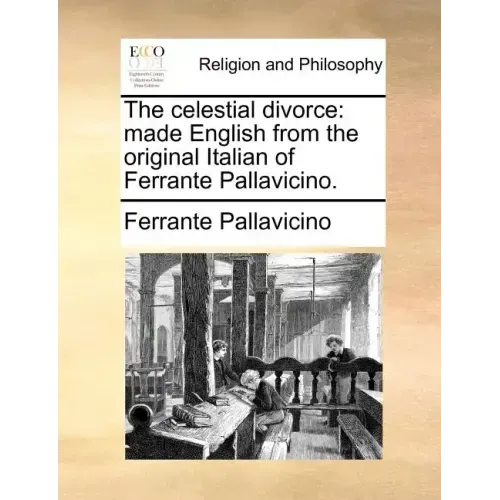 The Celestial Divorce: Made English from the Original Italian of Ferrante Pallavicino.