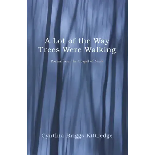 A Lot of the Way Trees Were Walking: Poems from the Gospel of Mark