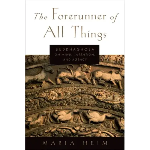 The Forerunner of All Things: Buddhaghosa on Mind, Intention, and Agency