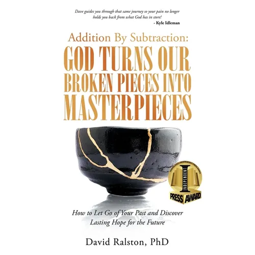 Addition By Subtraction: God Turns Our Broken Pieces Into Masterpieces: How to Let Go of Your Past and Discover Lasting Hope for the Future